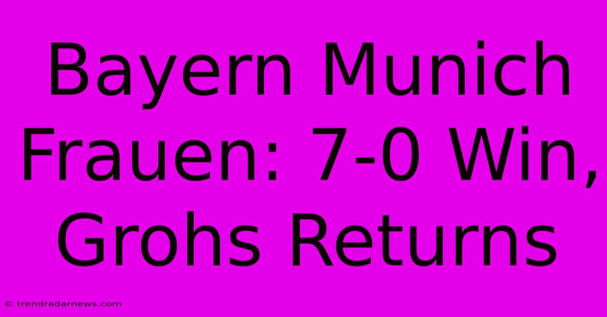 Bayern Munich Frauen: 7-0 Win, Grohs Returns