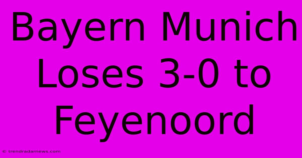 Bayern Munich Loses 3-0 To Feyenoord