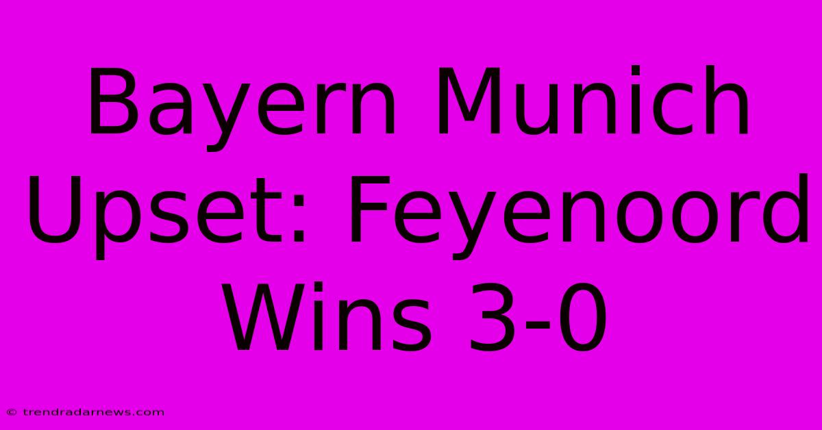 Bayern Munich Upset: Feyenoord Wins 3-0