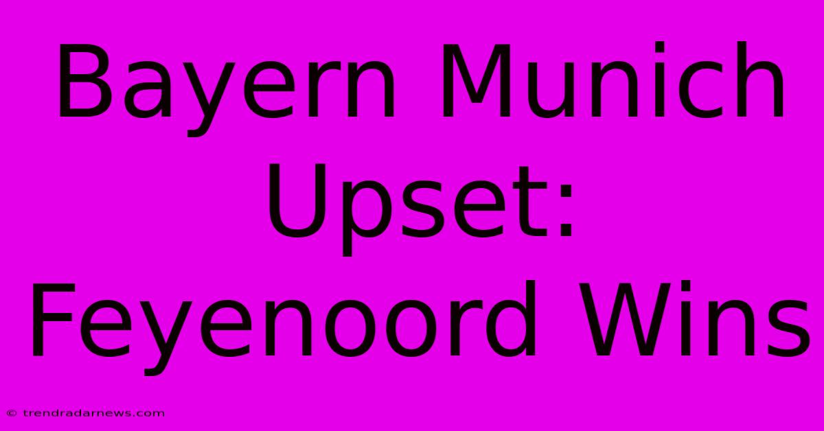 Bayern Munich Upset: Feyenoord Wins