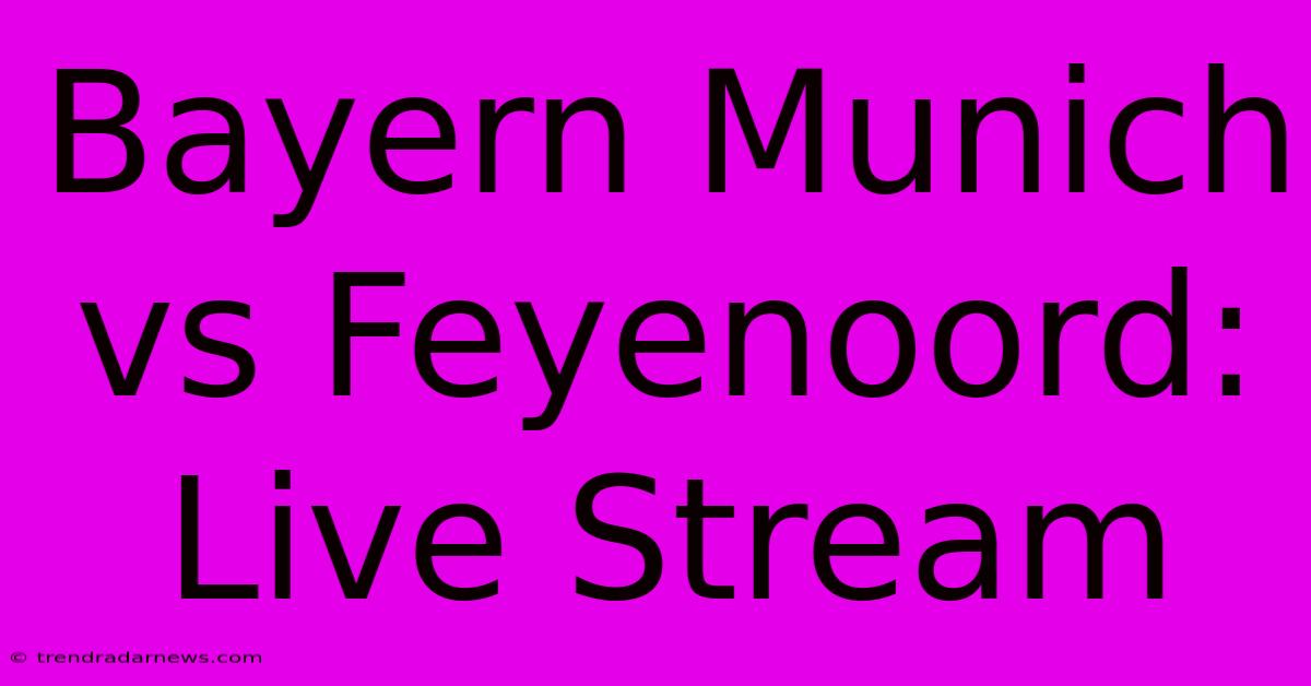 Bayern Munich Vs Feyenoord: Live Stream