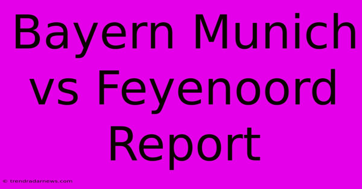 Bayern Munich Vs Feyenoord Report