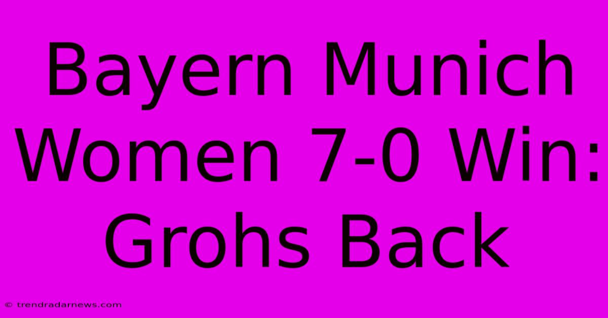 Bayern Munich Women 7-0 Win: Grohs Back