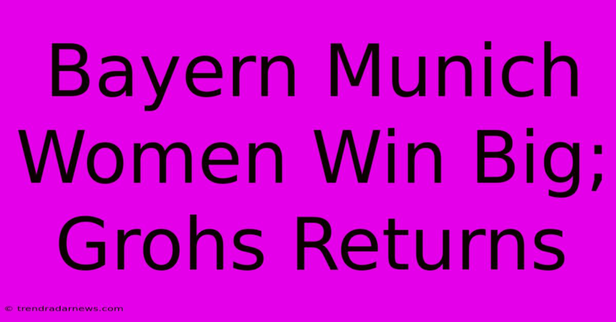 Bayern Munich Women Win Big; Grohs Returns