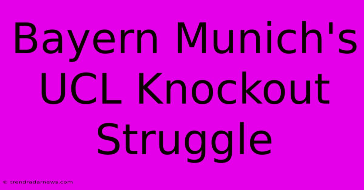 Bayern Munich's UCL Knockout Struggle