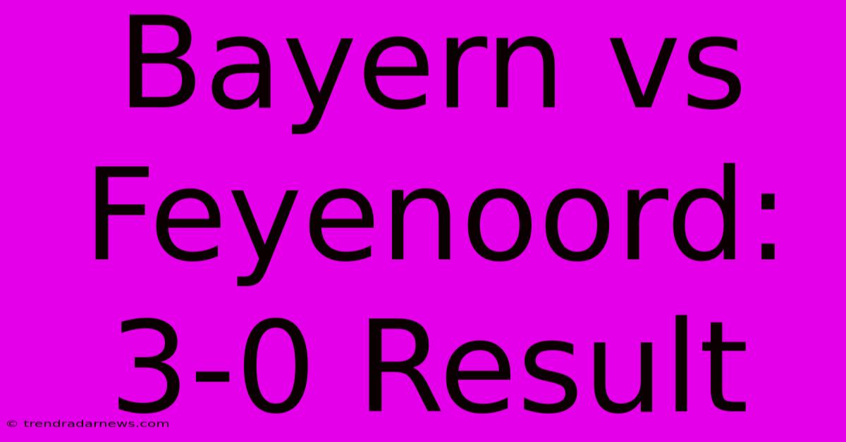 Bayern Vs Feyenoord: 3-0 Result