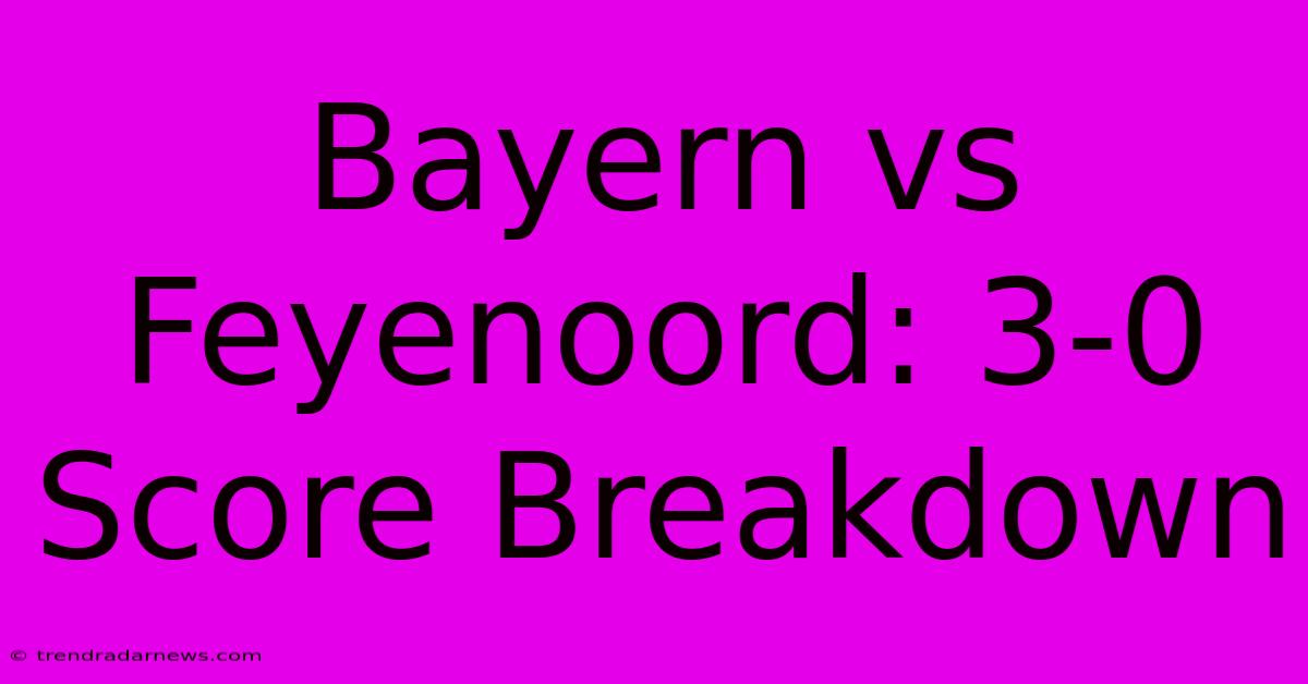 Bayern Vs Feyenoord: 3-0 Score Breakdown