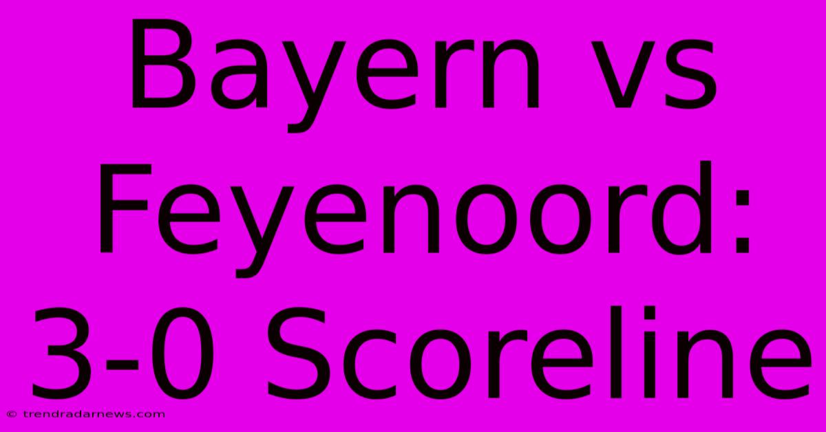 Bayern Vs Feyenoord: 3-0 Scoreline