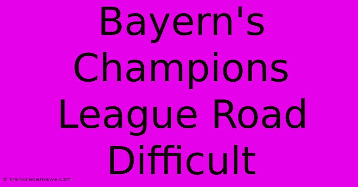 Bayern's Champions League Road Difficult