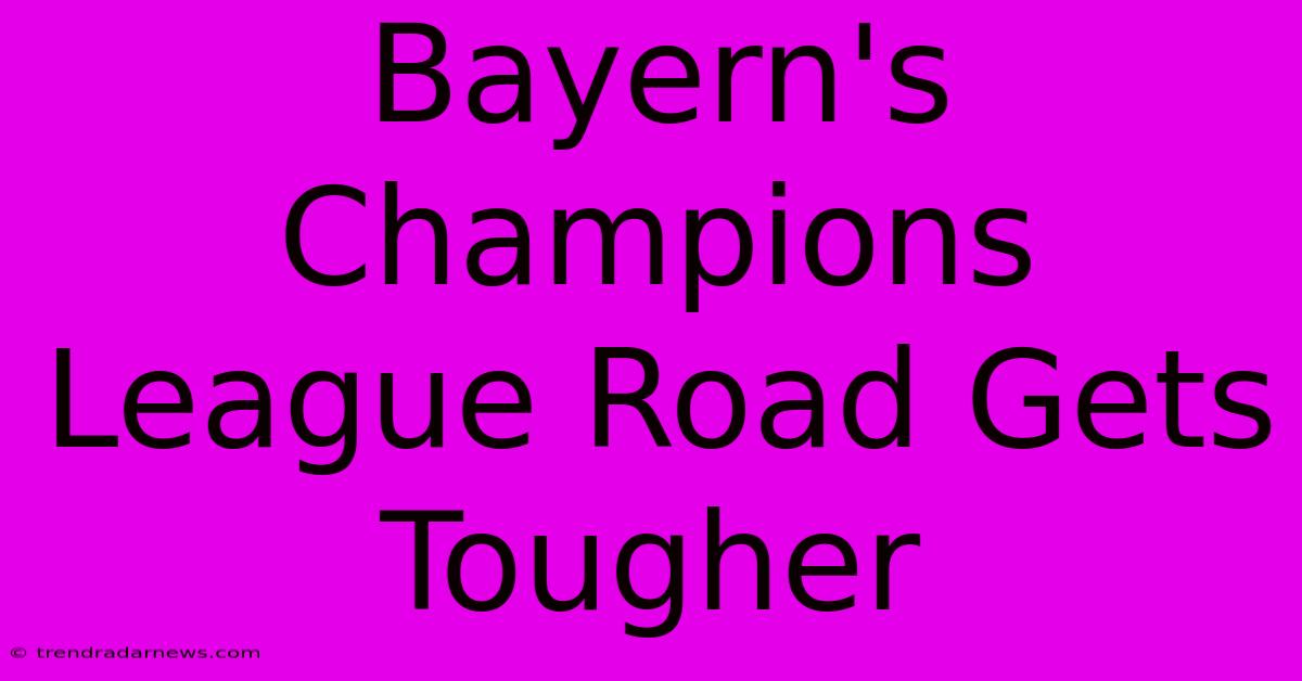 Bayern's Champions League Road Gets Tougher