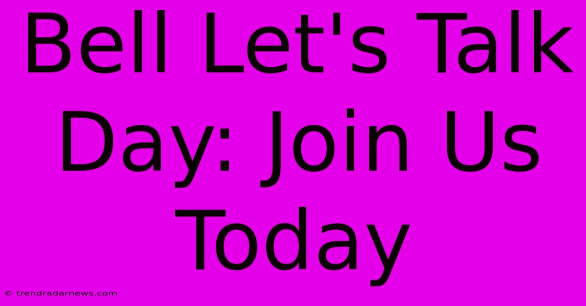 Bell Let's Talk Day: Join Us Today