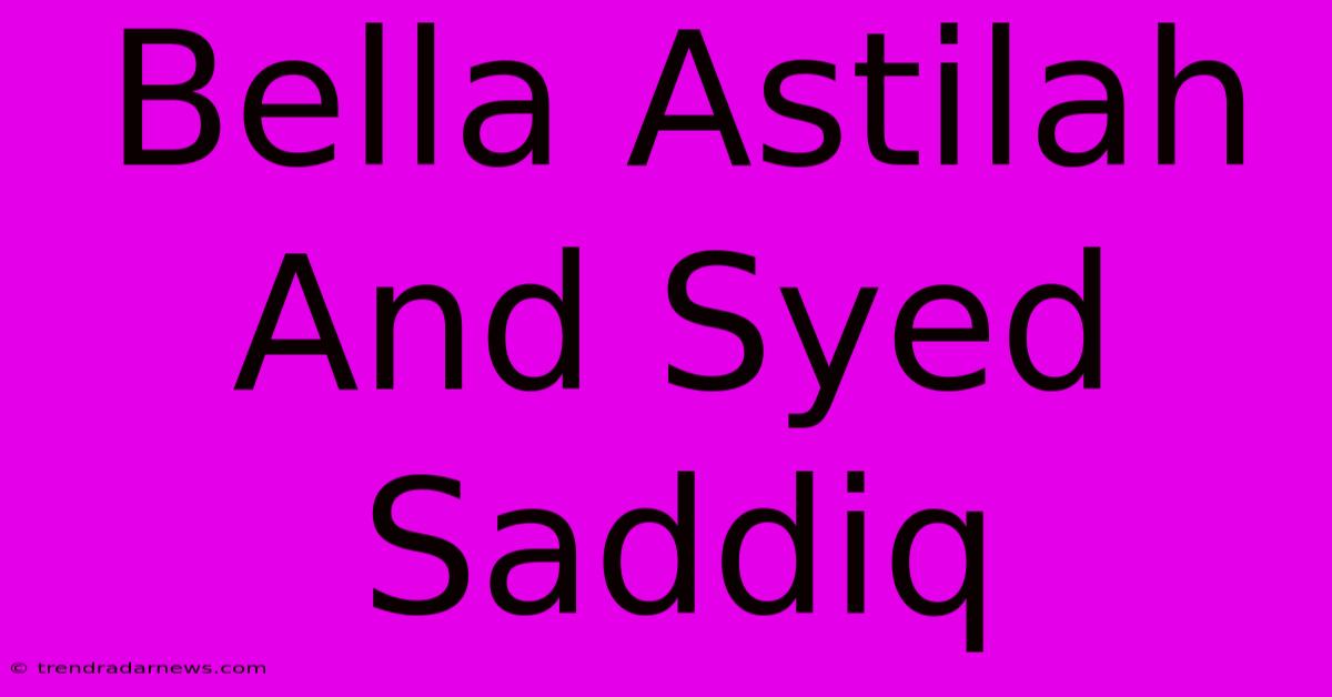 Bella Astilah And Syed Saddiq