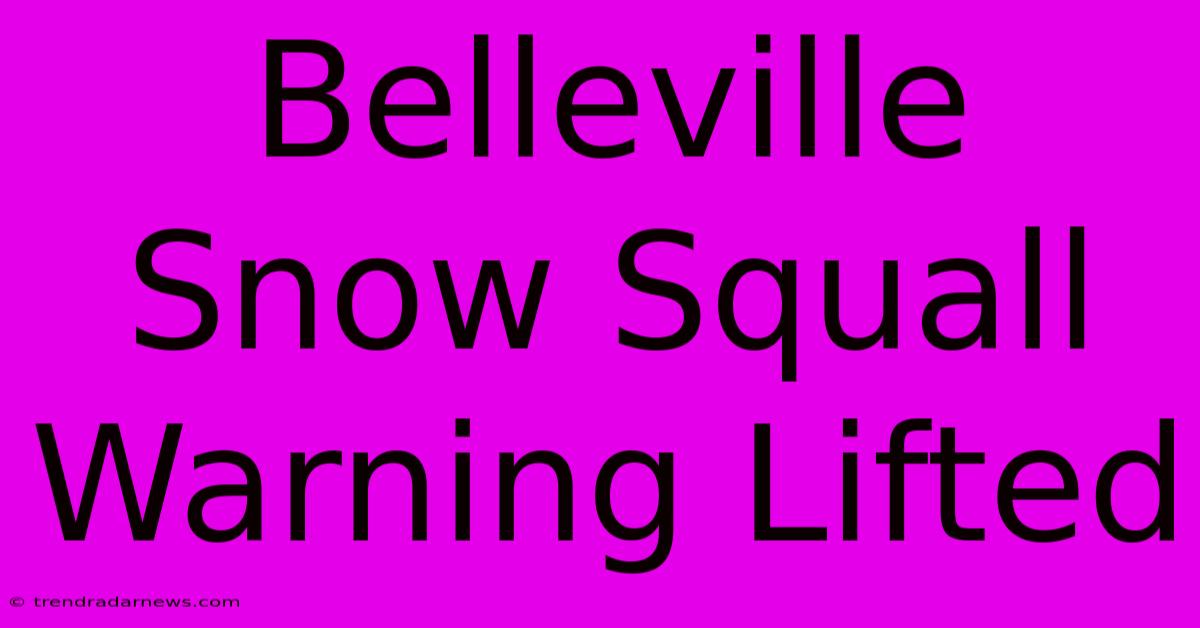 Belleville Snow Squall Warning Lifted