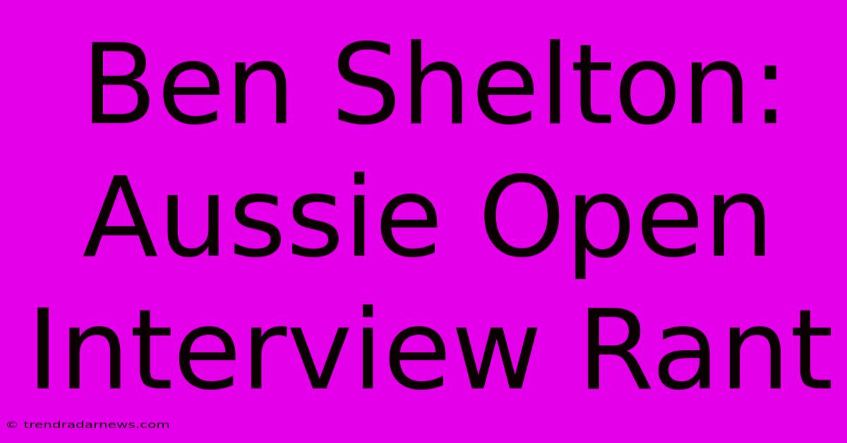 Ben Shelton: Aussie Open Interview Rant