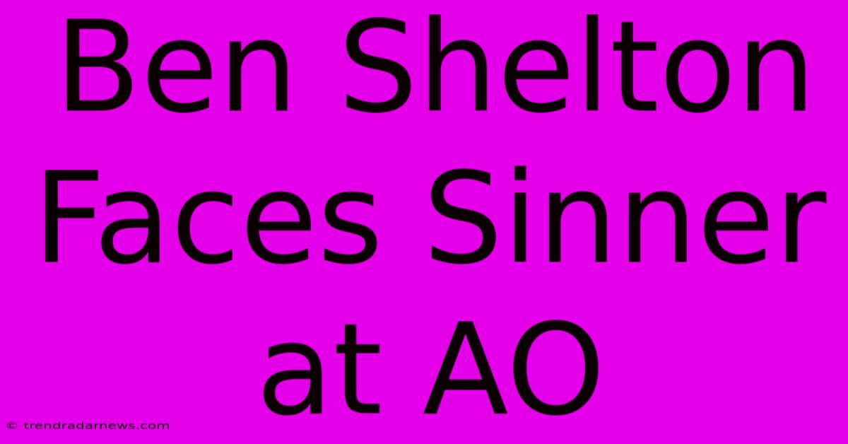 Ben Shelton Faces Sinner At AO