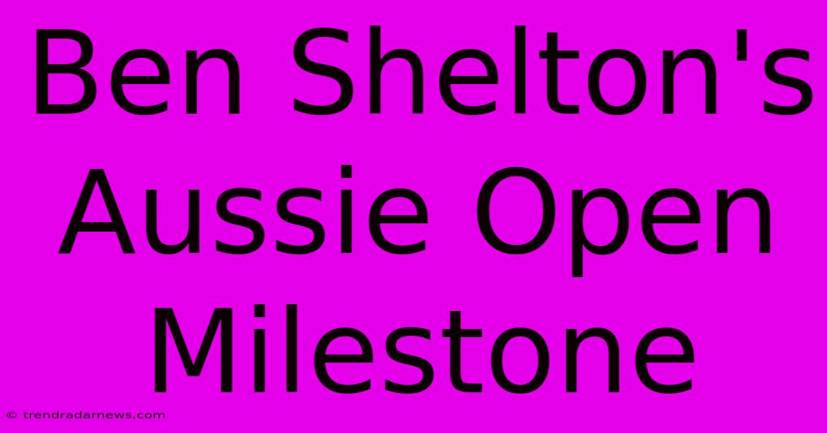 Ben Shelton's Aussie Open Milestone