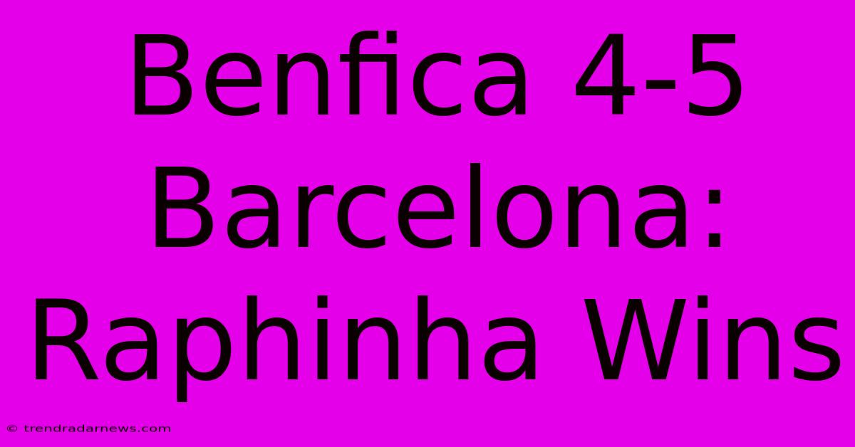 Benfica 4-5 Barcelona: Raphinha Wins