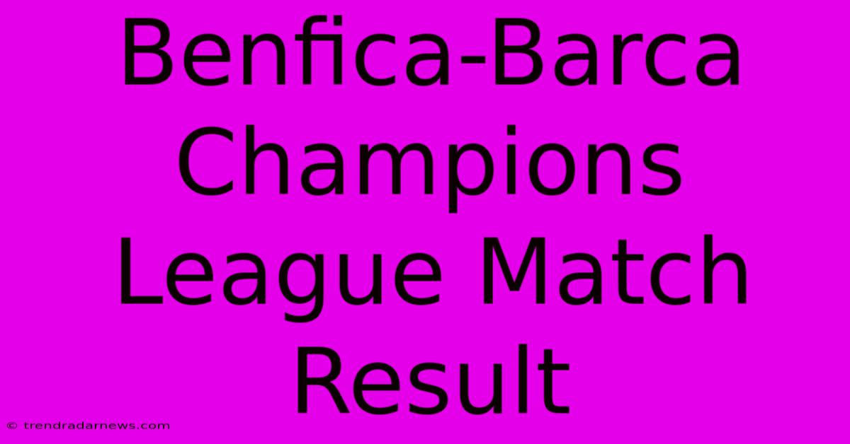 Benfica-Barca Champions League Match Result