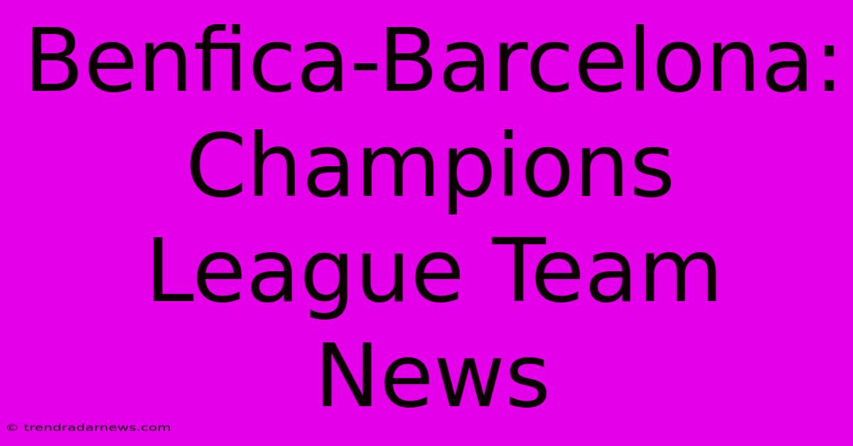 Benfica-Barcelona: Champions League Team News