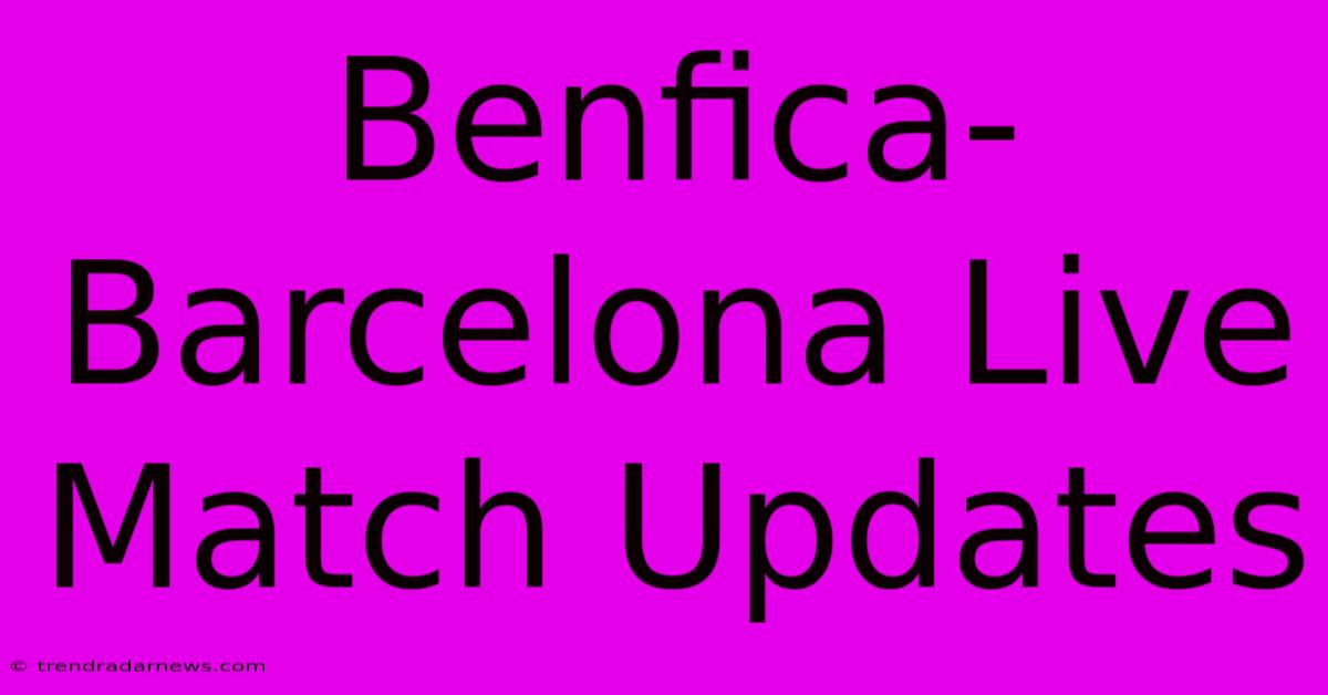 Benfica-Barcelona Live Match Updates