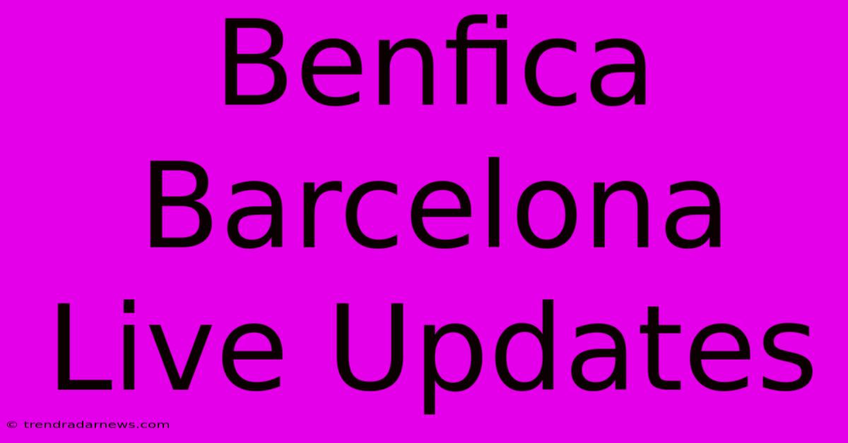 Benfica Barcelona Live Updates