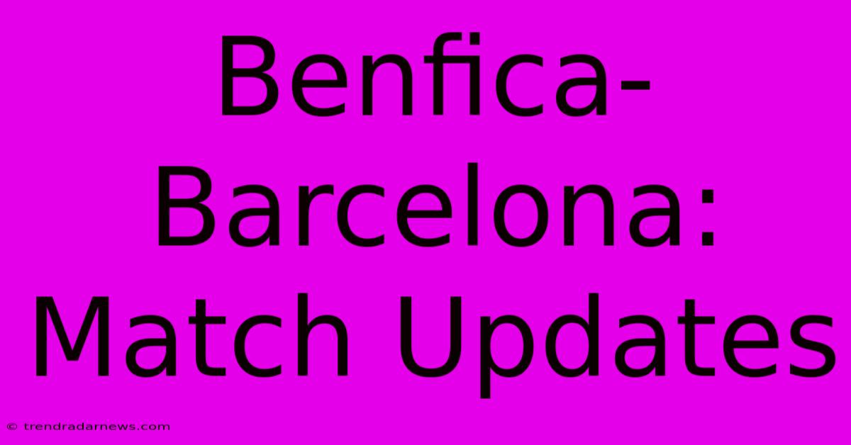 Benfica-Barcelona: Match Updates