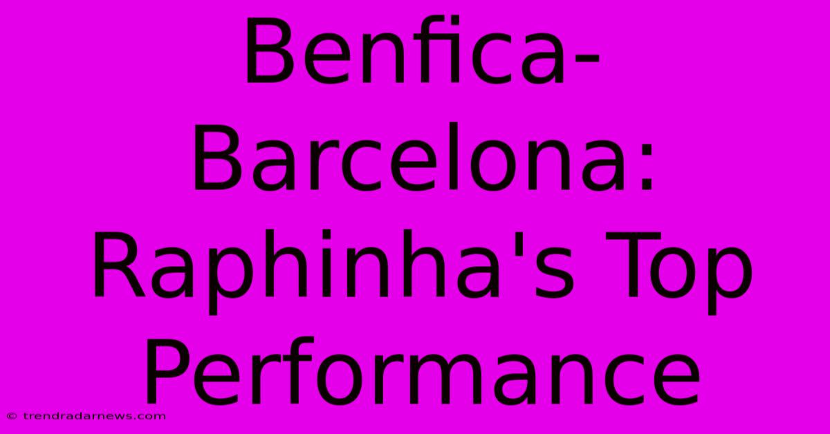 Benfica-Barcelona: Raphinha's Top Performance