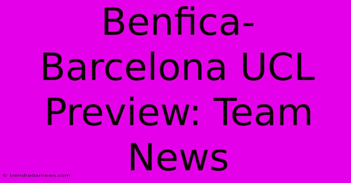 Benfica-Barcelona UCL Preview: Team News