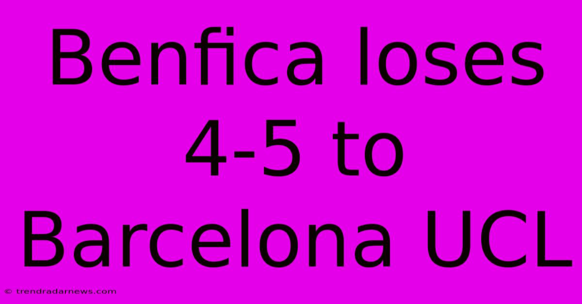 Benfica Loses 4-5 To Barcelona UCL