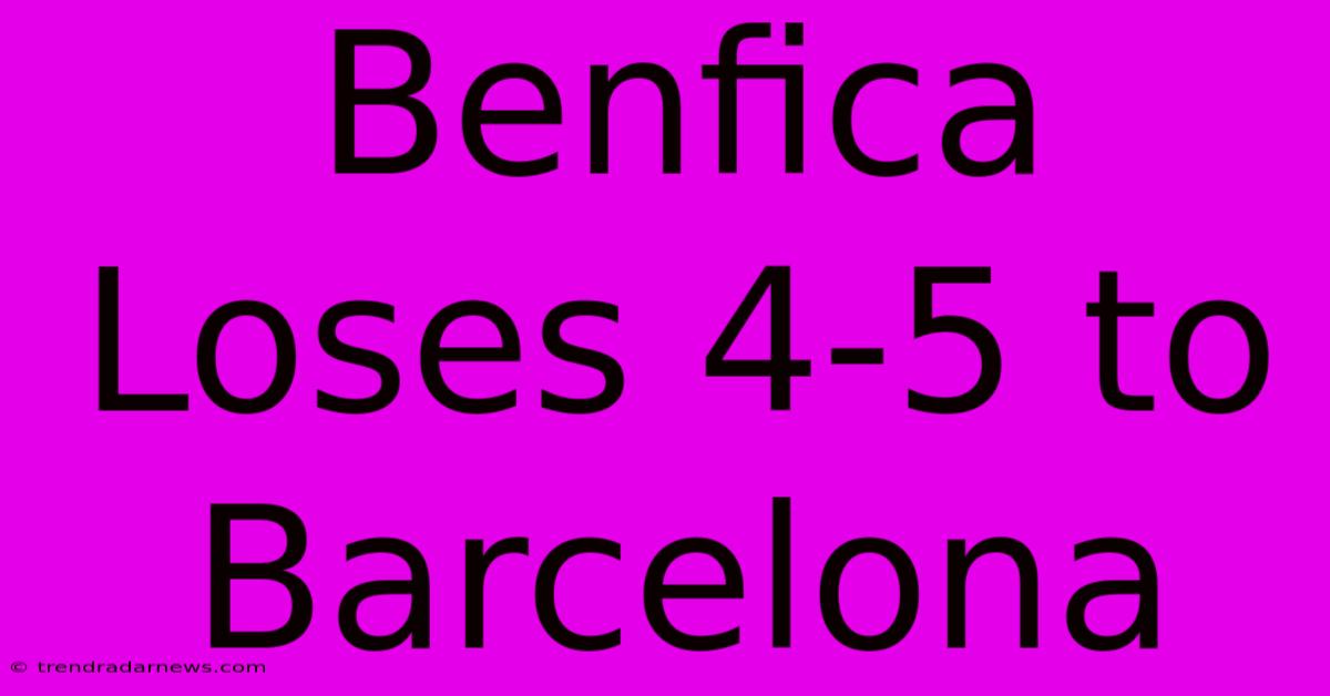 Benfica Loses 4-5 To Barcelona