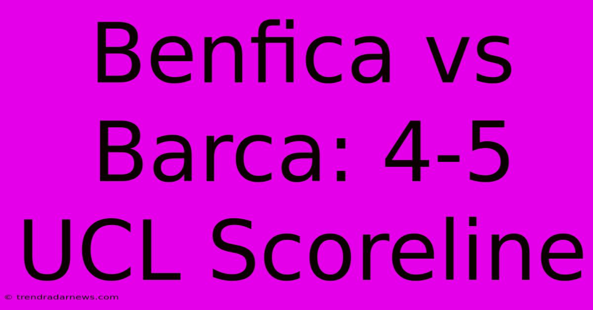 Benfica Vs Barca: 4-5 UCL Scoreline