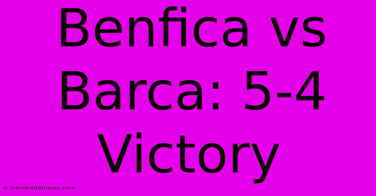 Benfica Vs Barca: 5-4 Victory