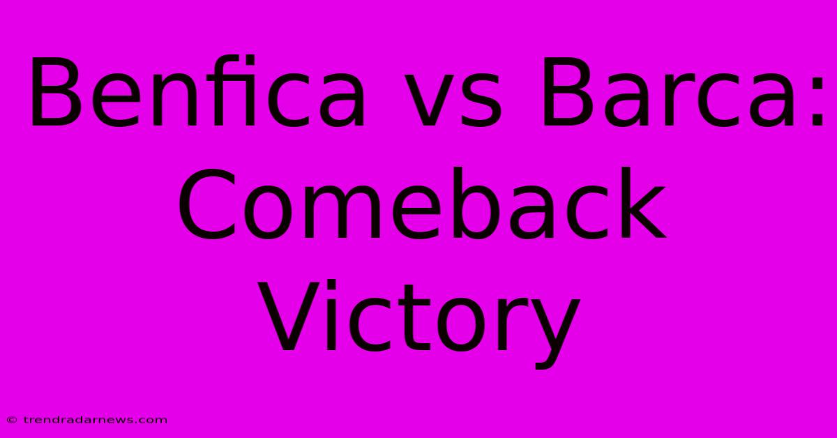 Benfica Vs Barca: Comeback Victory