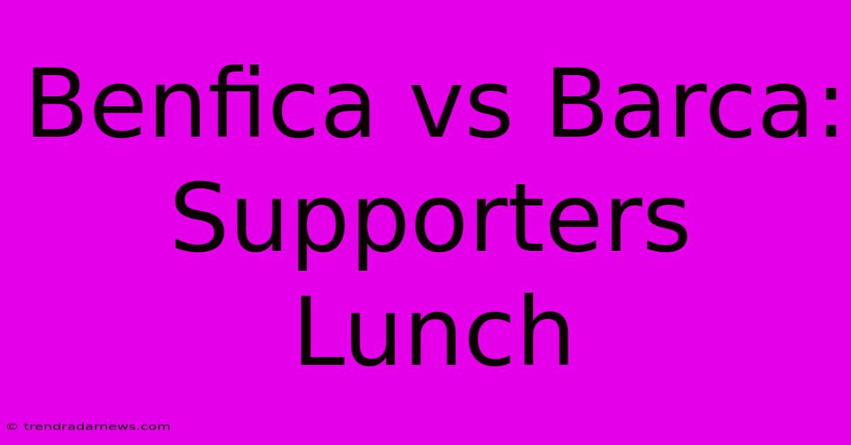 Benfica Vs Barca: Supporters Lunch