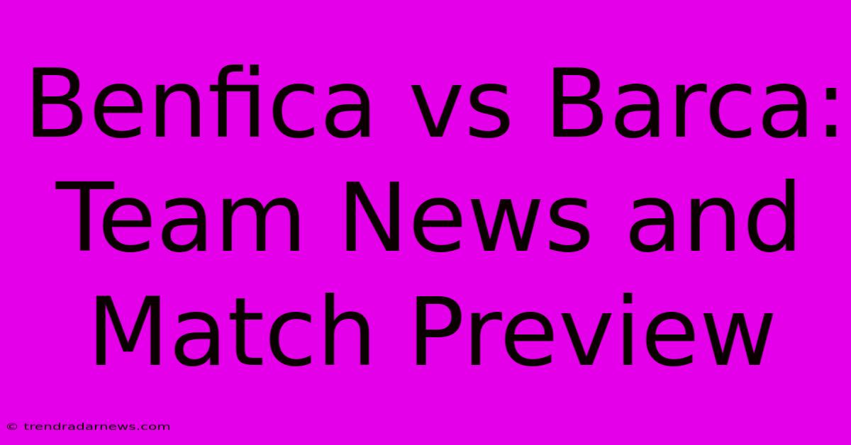 Benfica Vs Barca: Team News And Match Preview