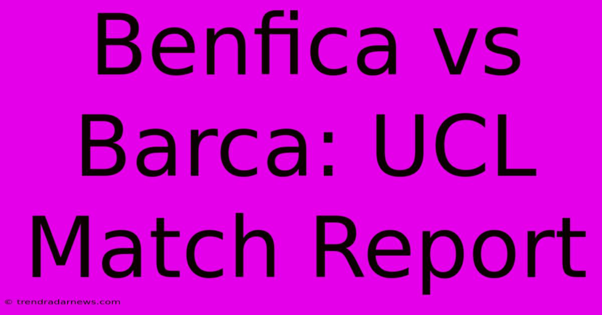 Benfica Vs Barca: UCL Match Report