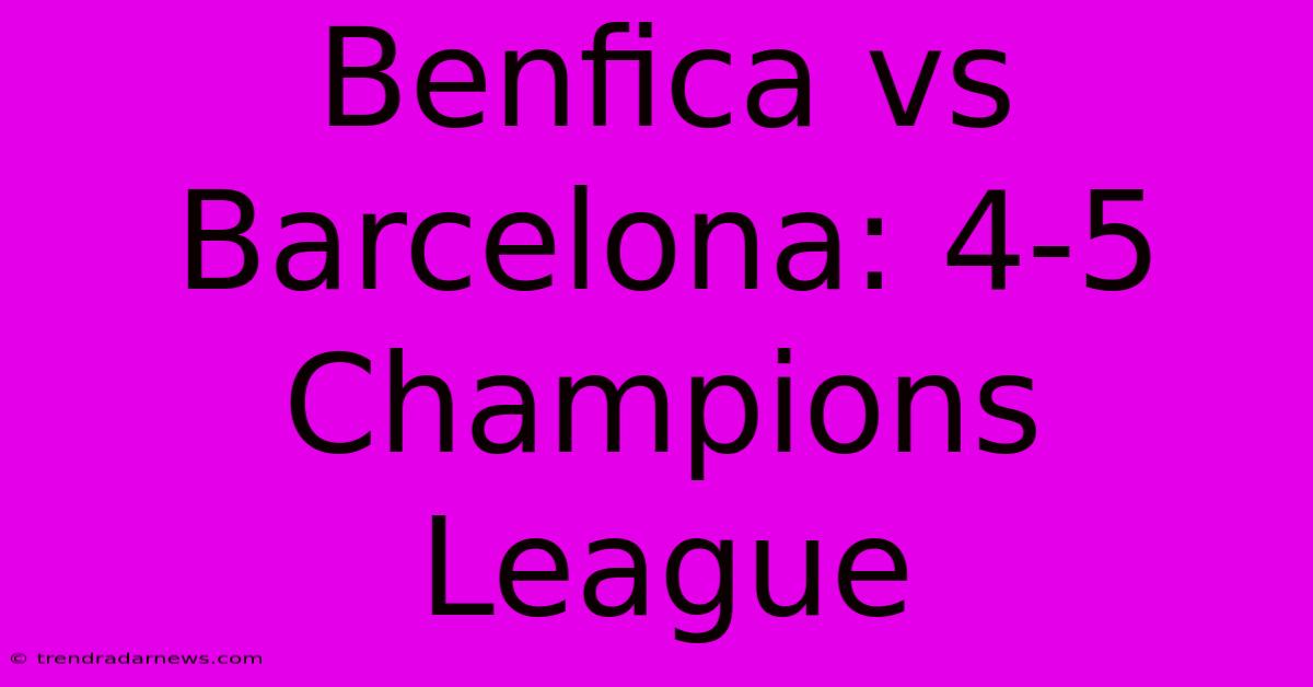 Benfica Vs Barcelona: 4-5 Champions League