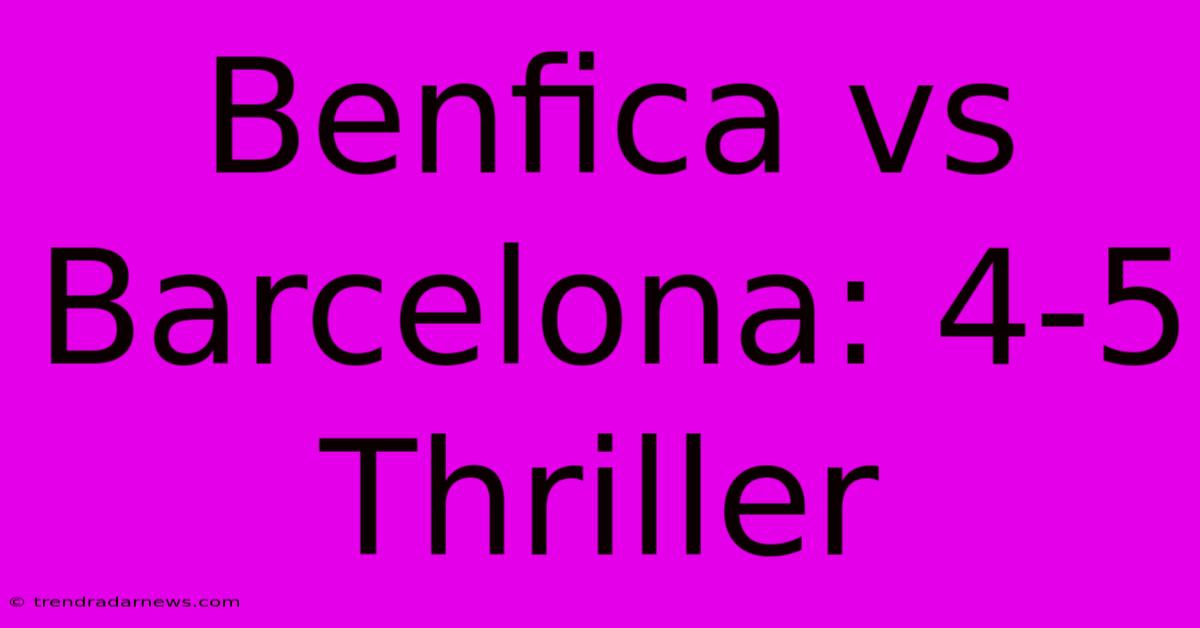 Benfica Vs Barcelona: 4-5 Thriller