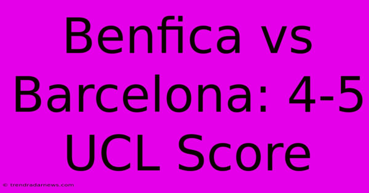 Benfica Vs Barcelona: 4-5 UCL Score