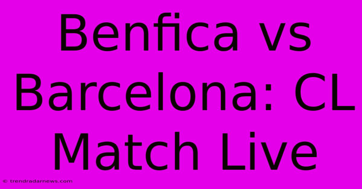 Benfica Vs Barcelona: CL Match Live