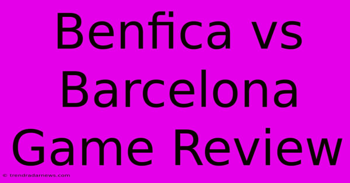 Benfica Vs Barcelona Game Review