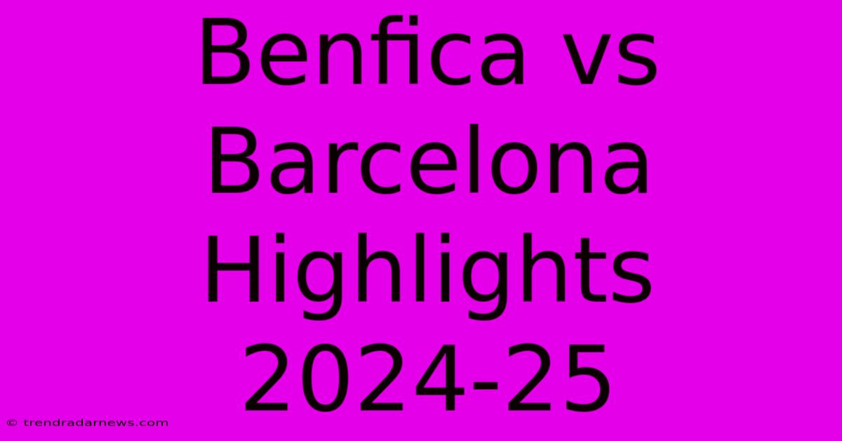 Benfica Vs Barcelona Highlights 2024-25