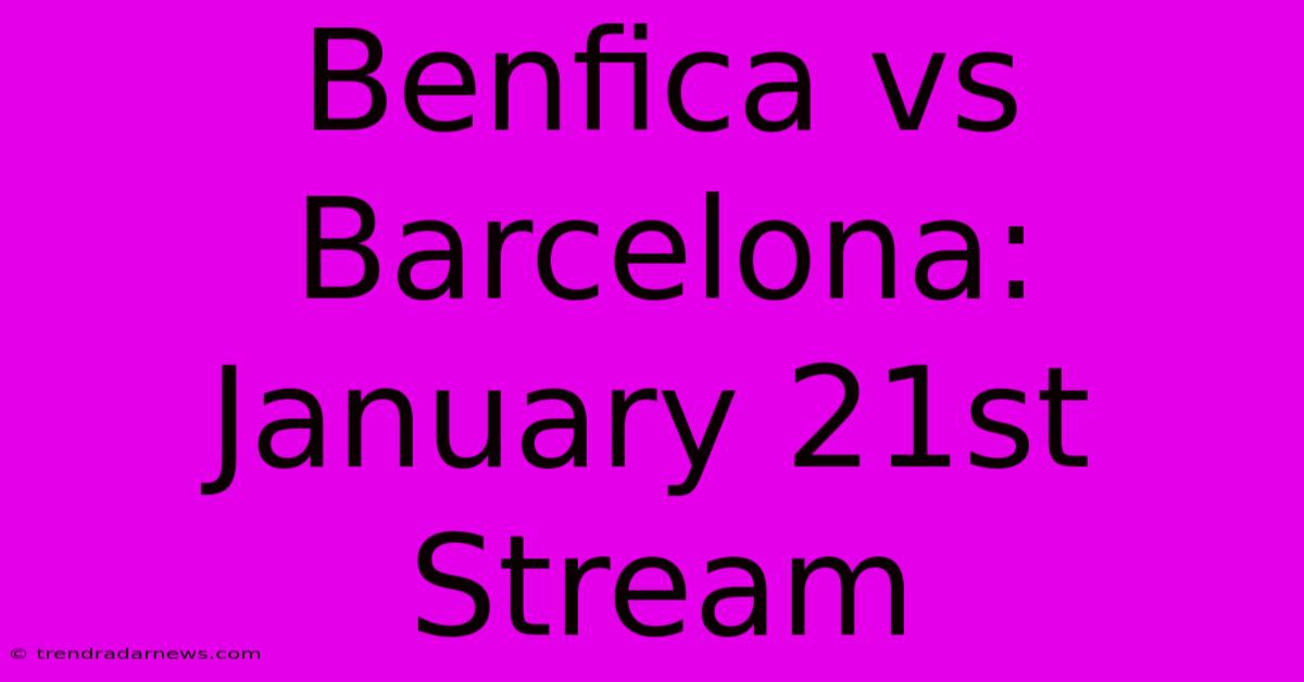 Benfica Vs Barcelona: January 21st Stream