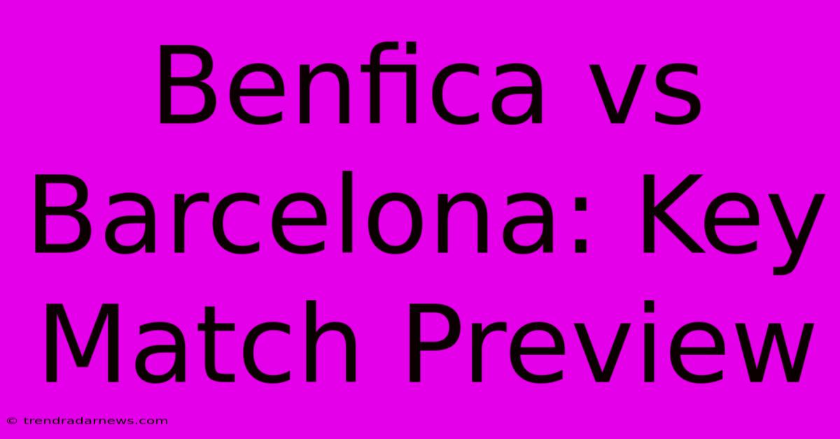 Benfica Vs Barcelona: Key Match Preview