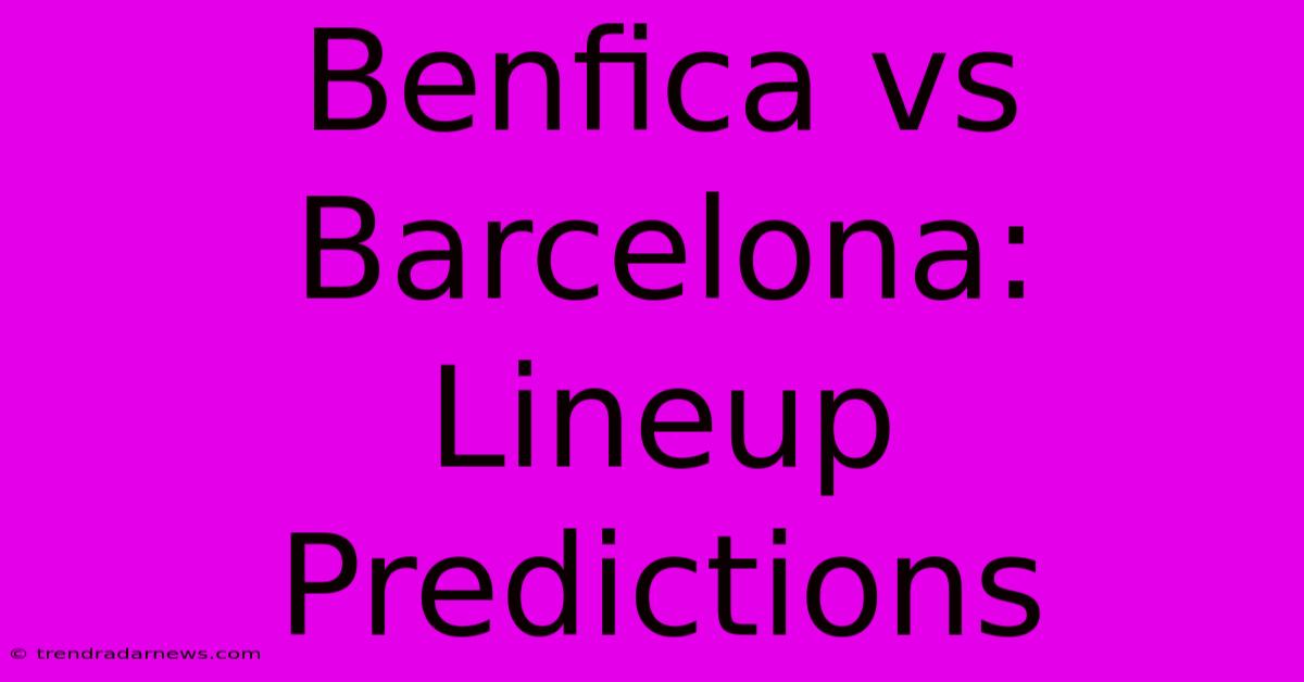 Benfica Vs Barcelona: Lineup Predictions