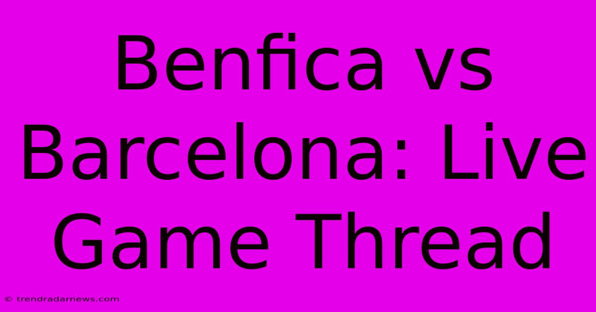 Benfica Vs Barcelona: Live Game Thread