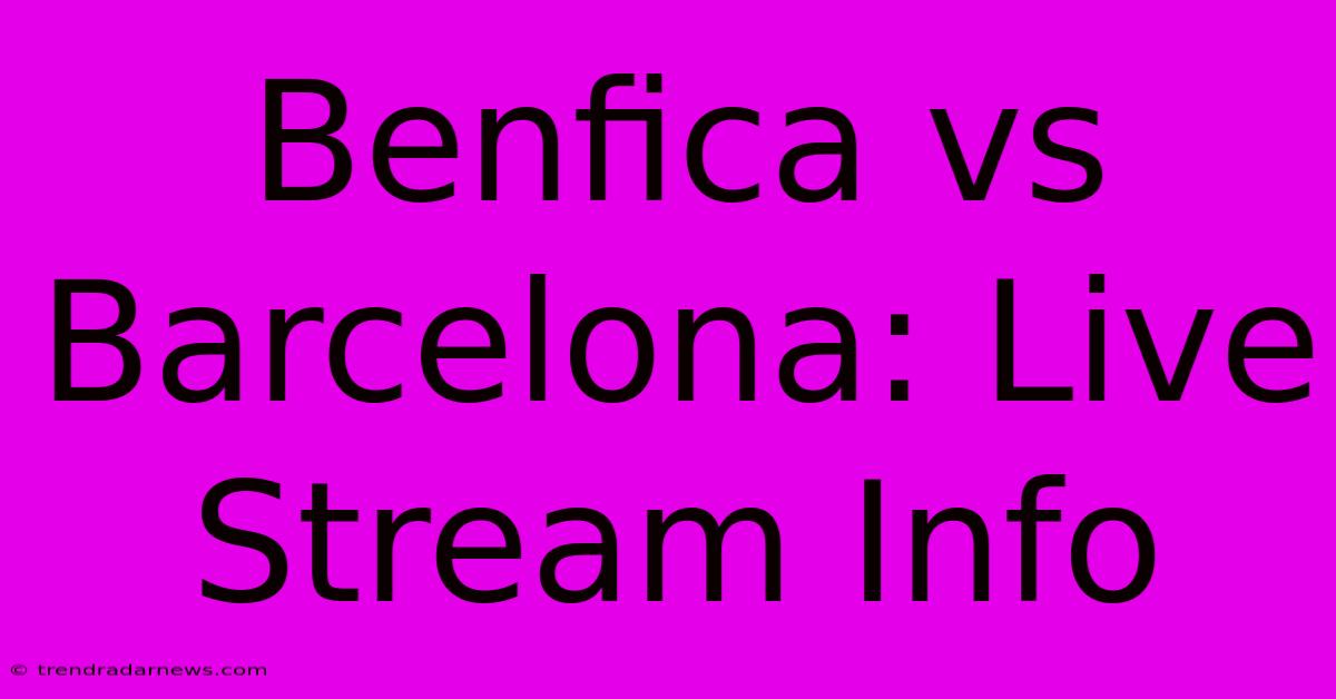 Benfica Vs Barcelona: Live Stream Info