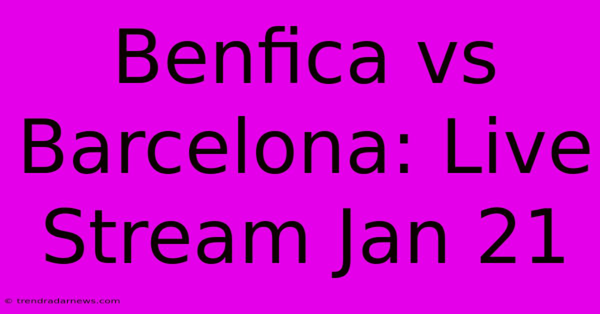 Benfica Vs Barcelona: Live Stream Jan 21