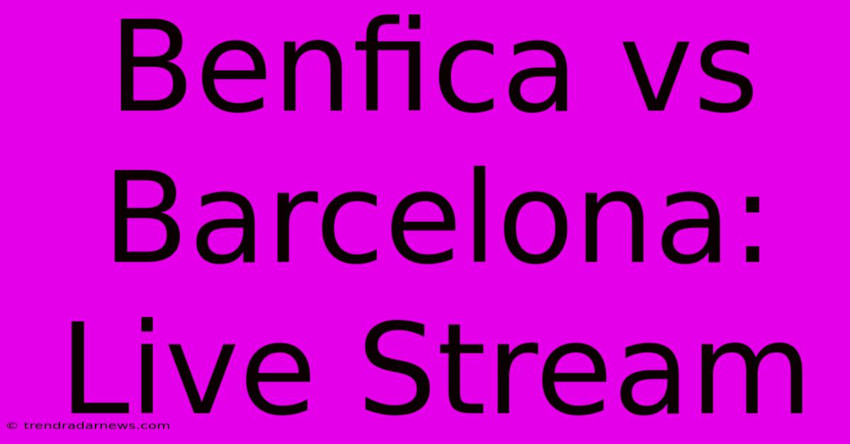 Benfica Vs Barcelona: Live Stream