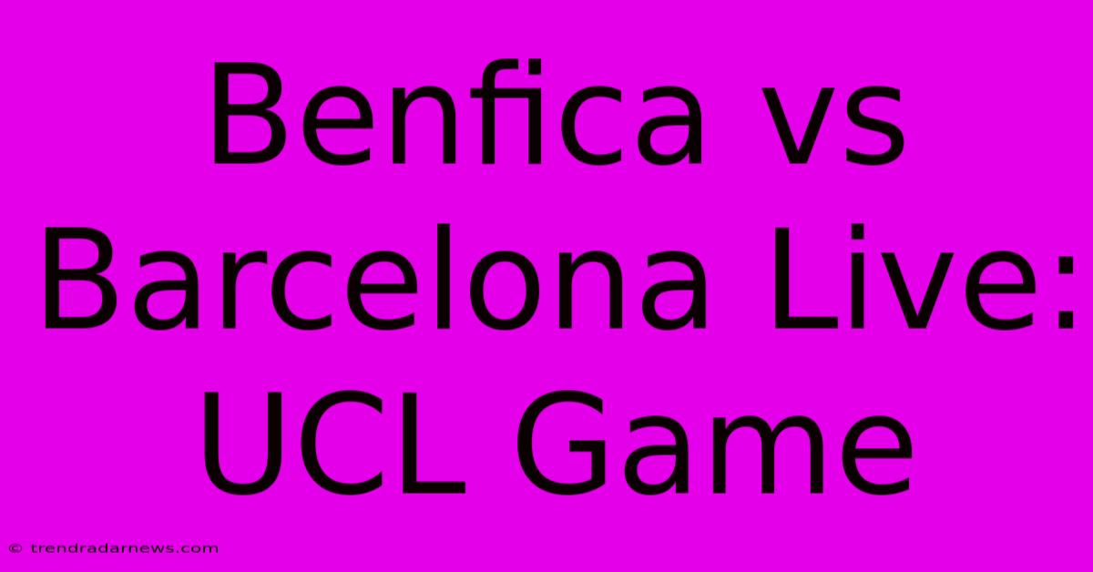 Benfica Vs Barcelona Live: UCL Game